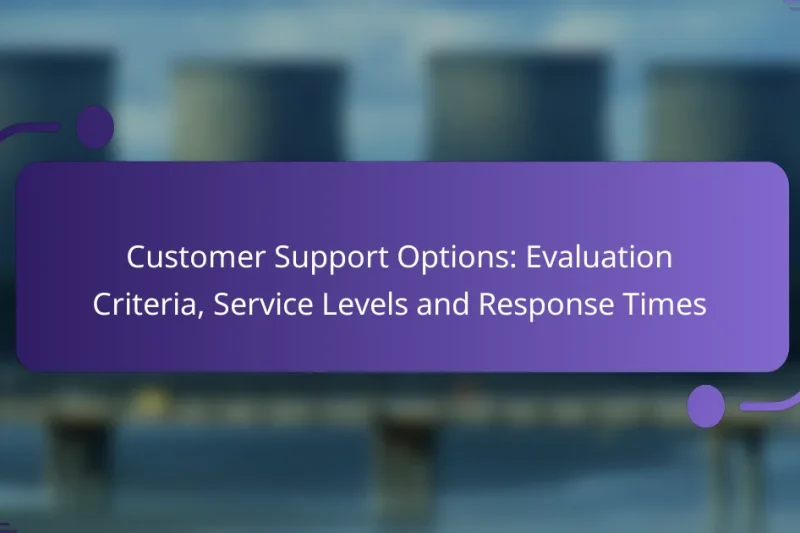 Customer Support Options: Evaluation Criteria, Service Levels and Response Times