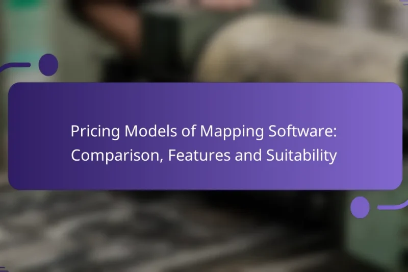 Pricing Models of Mapping Software: Comparison, Features and Suitability