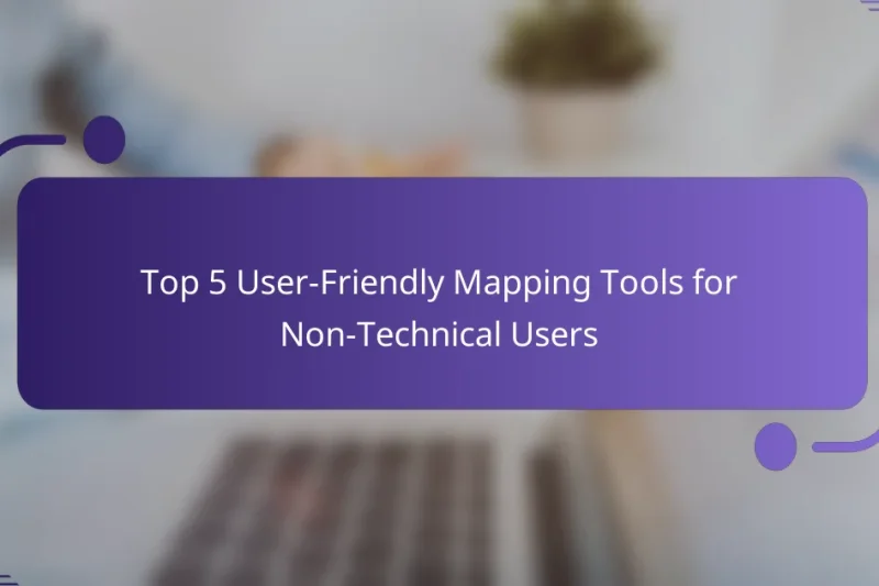 Top 5 User-Friendly Mapping Tools for Non-Technical Users