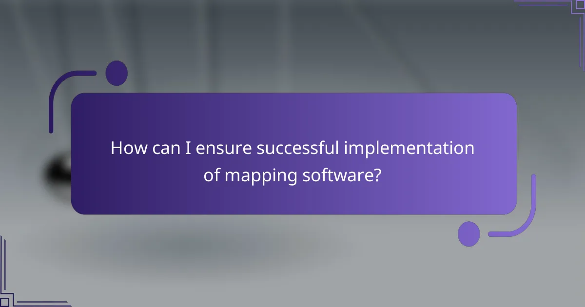 How can I ensure successful implementation of mapping software?