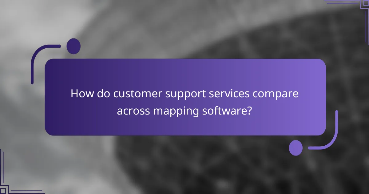 How do customer support services compare across mapping software?