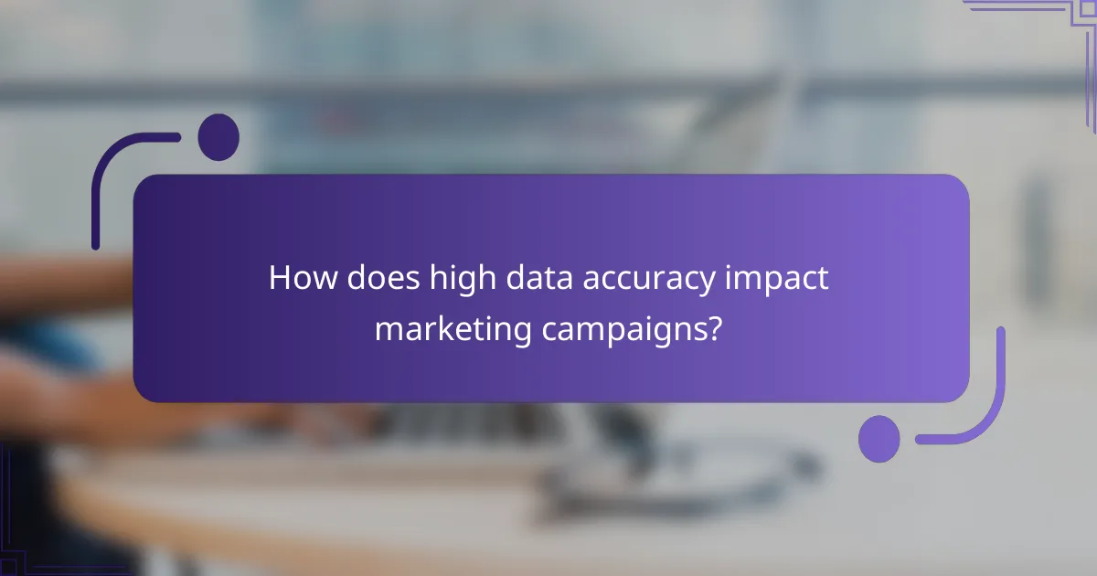 How does high data accuracy impact marketing campaigns?