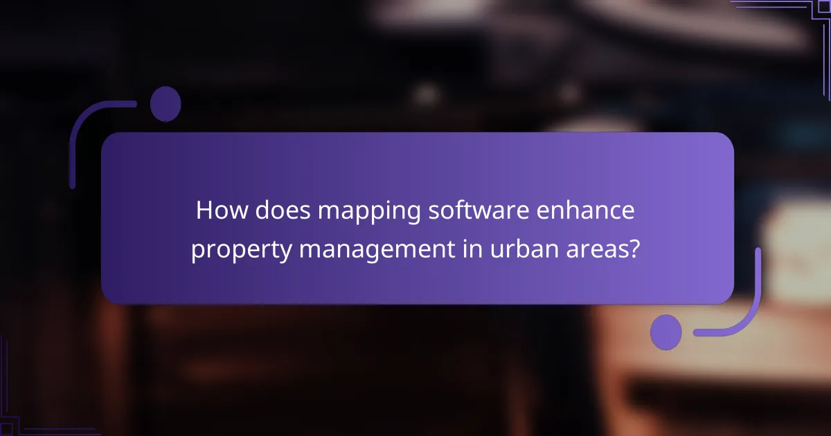 How does mapping software enhance property management in urban areas?