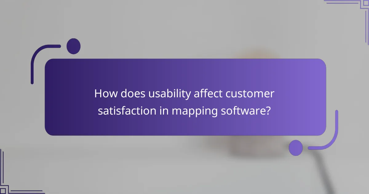 How does usability affect customer satisfaction in mapping software?