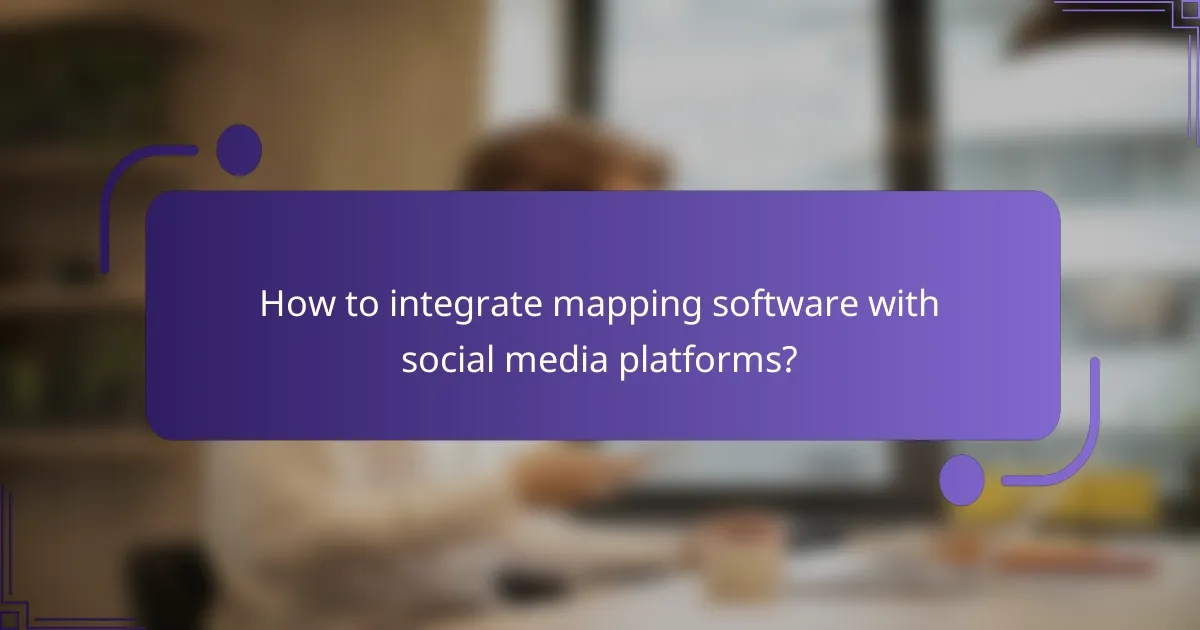How to integrate mapping software with social media platforms?