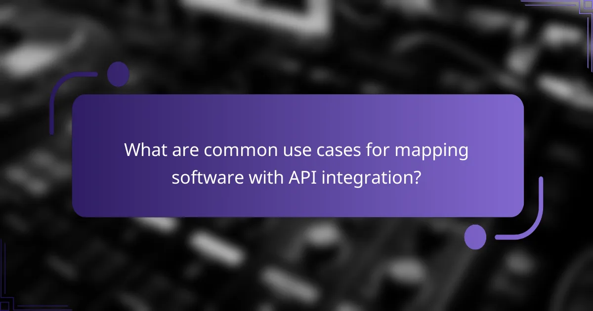 What are common use cases for mapping software with API integration?