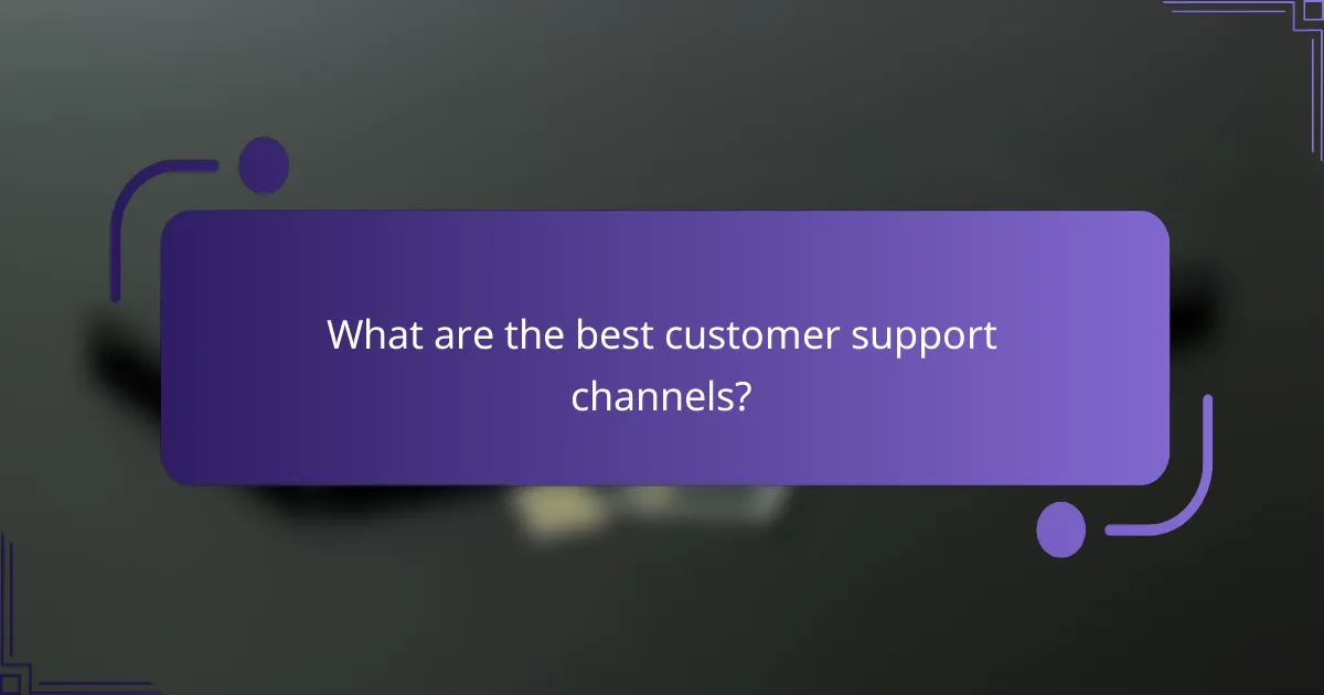 What are the best customer support channels?