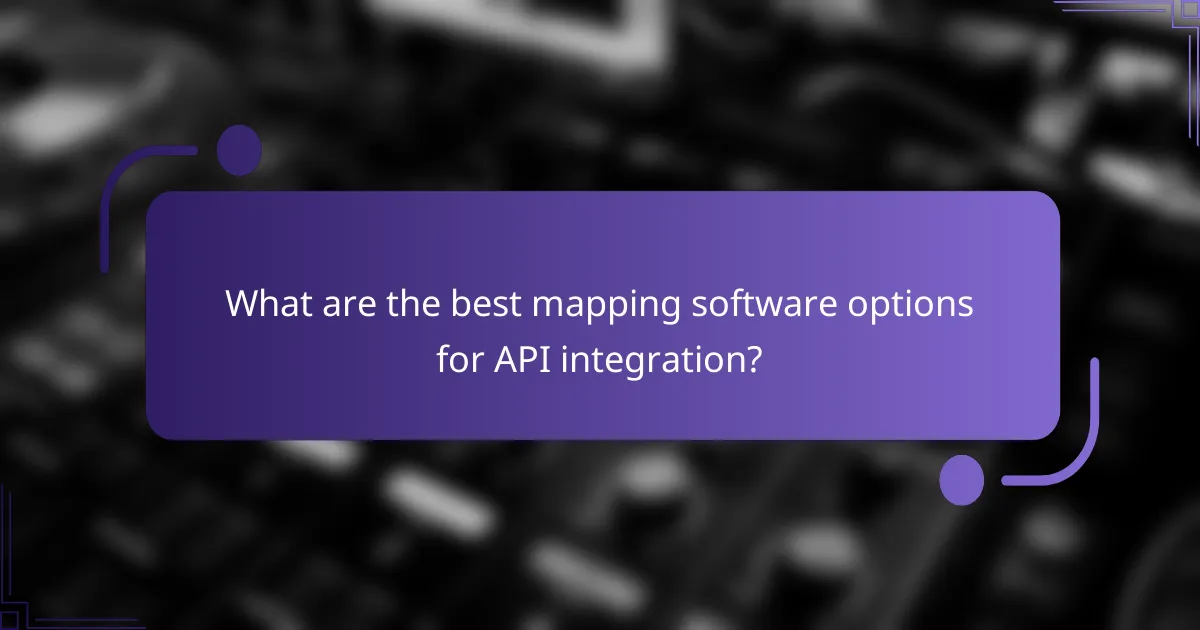 What are the best mapping software options for API integration?