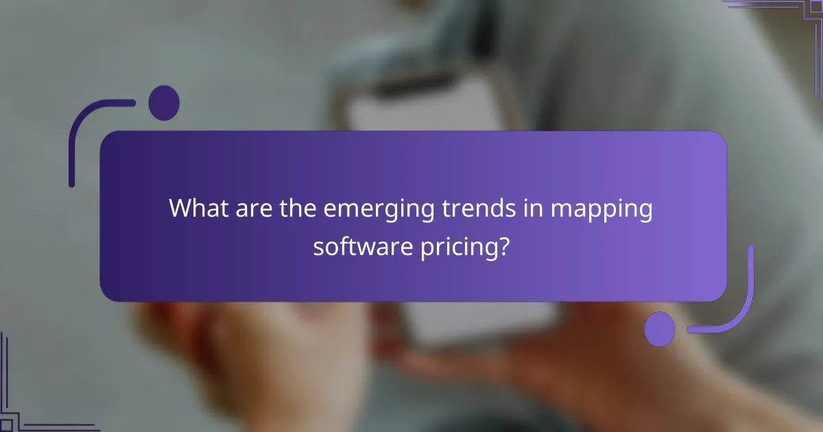 What are the emerging trends in mapping software pricing?