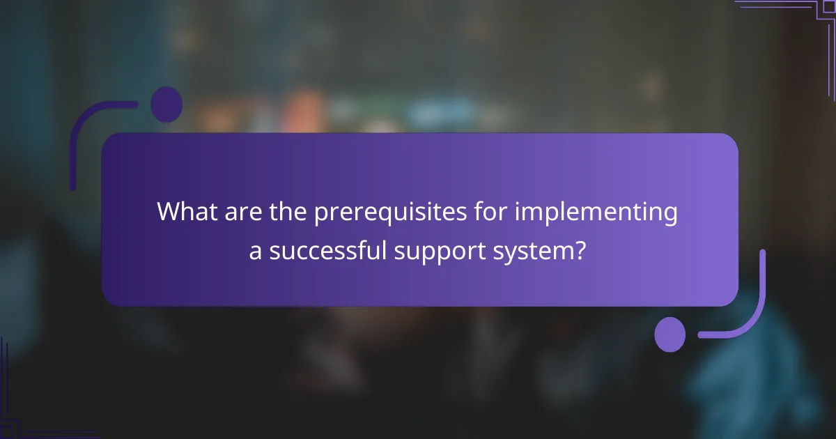 What are the prerequisites for implementing a successful support system?