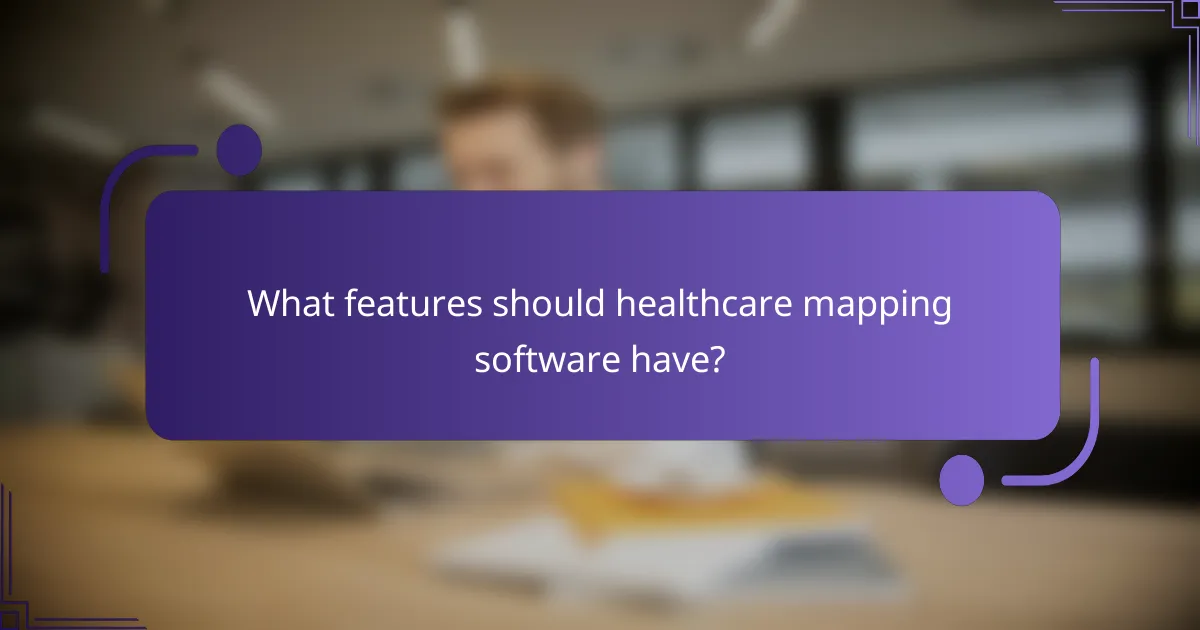 What features should healthcare mapping software have?