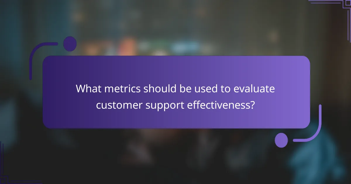 What metrics should be used to evaluate customer support effectiveness?